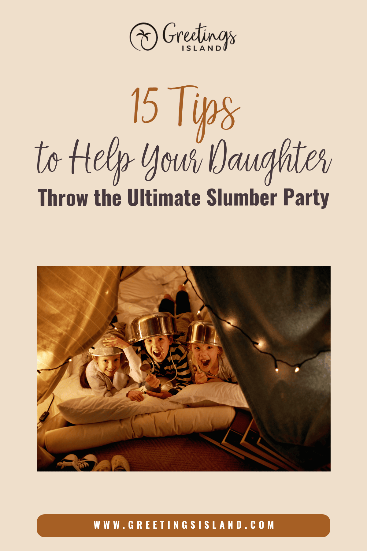 Pinterest-style graphic for a blog titled “15 Tips to Help Your Daughter Throw the Ultimate Slumber Party,” featuring three girls laughing inside a cozy blanket fort with pillows and string lights, branded with Greetings Island.
