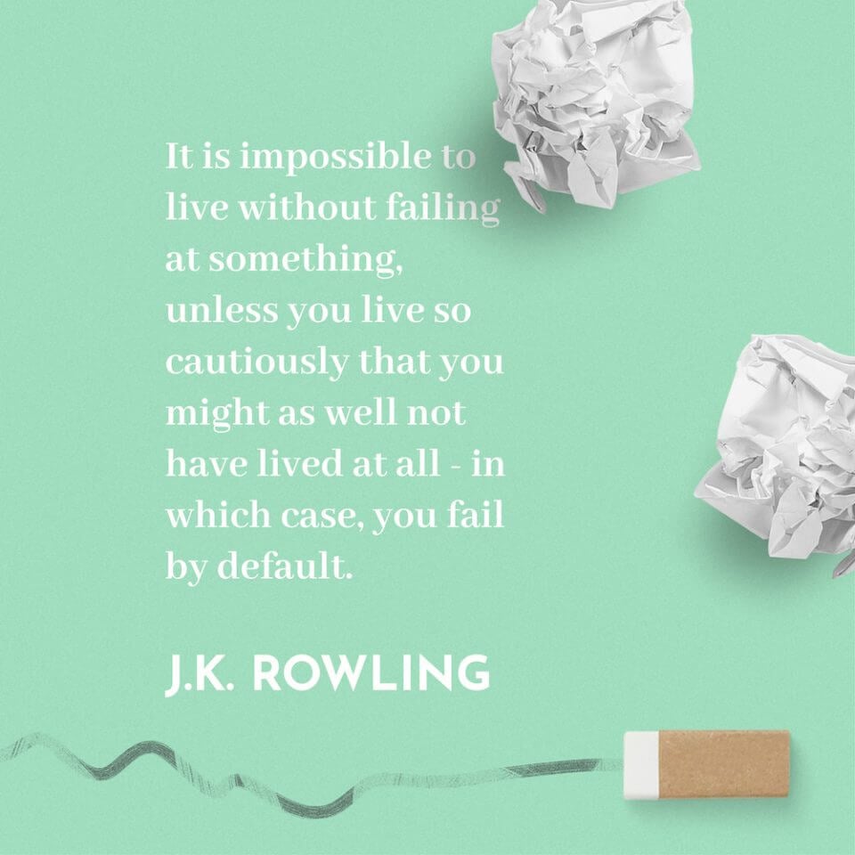 It is impossible to live without failing at something, unless you live so cautiously that you might as well not have lived at all - in which case, you fail by default. - J.K. Rowling