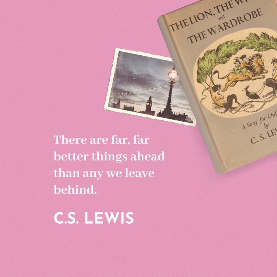 There are far, far better things ahead than any we leave behind. - C.S. Lewis
