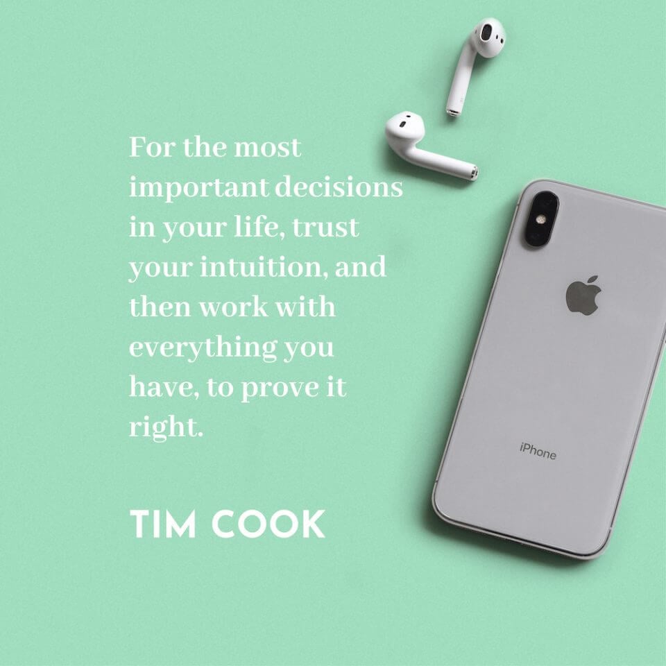 For the most important decisions in your life, trust your intuition, and then work with everything you have, to prove it right. - Tim cook