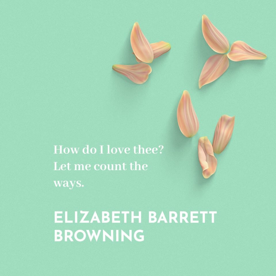 How do I love thee? Let me count the ways. -Elizabeth Barrett Browning