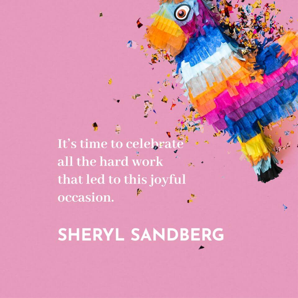 Sheryl Sandberg Quote: 'It’s time to celebrate all the hard work that led to this joyful occasion.' – Set against a Background of a Colorful Piñata