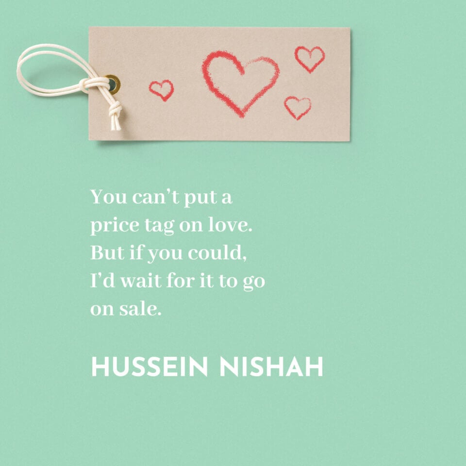 Quote by Hussein Nishah: 'You can’t put a price tag on love. But if you could, I’d wait for it to go on sale.' The text is in white against a green background, adorned with heart drawings.