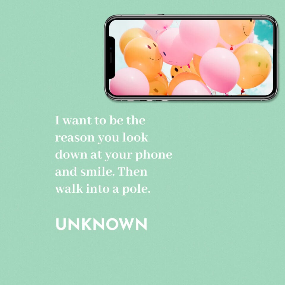 Quote: 'I want to be the reason you look down at your phone and smile. Then walk into a pole.' Against a green background, with a smartphone nearby.