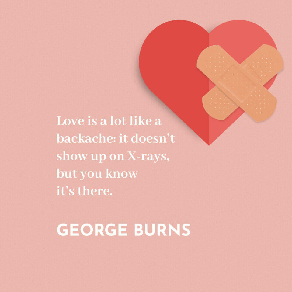 Quote by George Burns: 'Love is a lot like a backache: it doesn't show up on x-rays but you know it's there.' The text is presented in white with a paper heart and adhesive.
