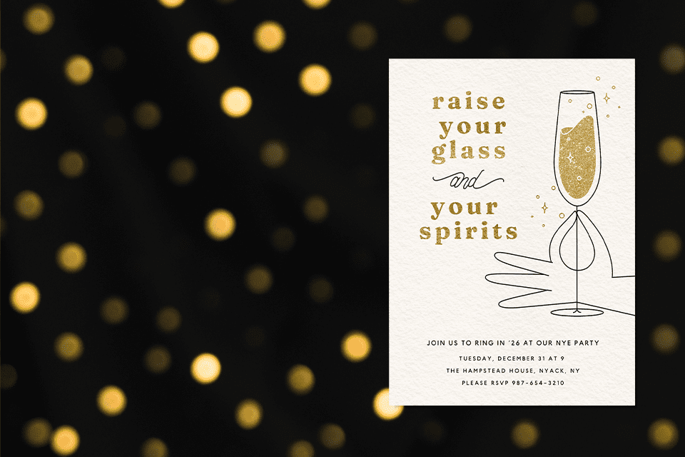 new-raise-your-glass-champagne-invite-new-year A white New Year’s Eve party invitation sits against a blurred black background with glowing gold bokeh lights. The card features a minimalist gold-and-black illustration of a hand holding a tall champagne flute with bubbling champagne. The text reads ‘raise your glass and your spirits,’ followed by event details printed in clean, modern fonts at the bottom.